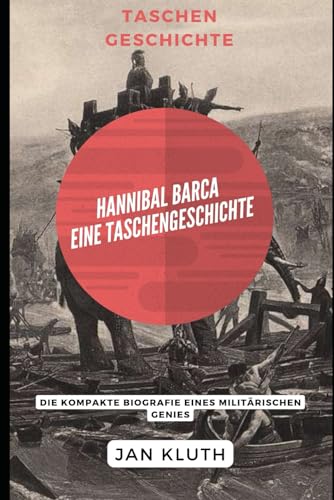 Hannibal Barca: Eine Taschengeschichte: Die kompakte Biografie eines militärischen Genies von Independently published