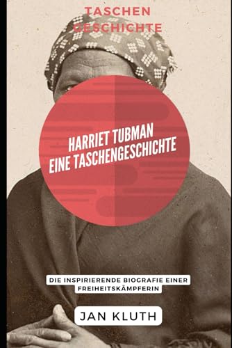 Harriet Tubman: Eine Taschengeschichte: Die inspirierende Biografie einer Freiheitskämpferin von Independently published