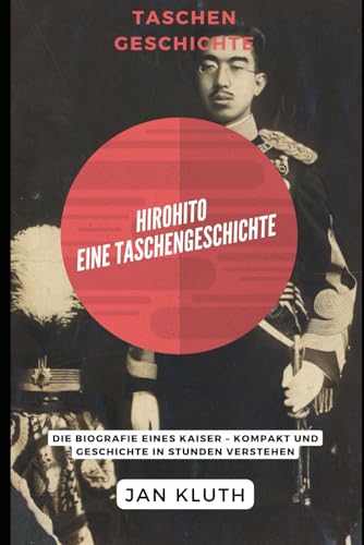 Hirohito: Eine Taschengeschichte: Die Biografie eines Kaiser – Kompakt und Geschichte in Stunden verstehen von Independently published