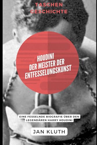 Houdini: Der Meister der Entfesselungskunst: Eine fesselnde Biografie über den legendären Harry Houdini
