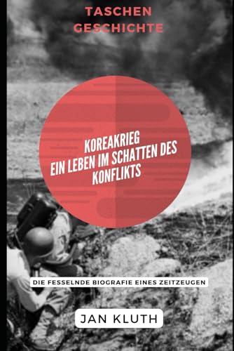 Koreakrieg: Ein Leben im Schatten des Konflikts: Die fesselnde Biografie eines Zeitzeugen von Independently published