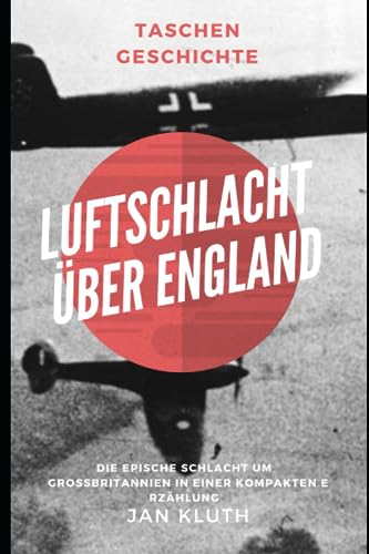 Luftschlacht über England: Die epische Schlacht um Großbritannien in einer kompakten Erzählung von Independently published