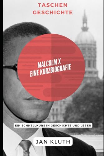 Malcolm X: Eine Kurzbiografie: Ein Schnellkurs in Geschichte und Leben von Independently published