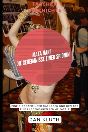 Mata Hari: Die Geheimnisse einer Spionin: Eine Biografie über das Leben und den Tod einer legendären Femme Fatale von Independently published