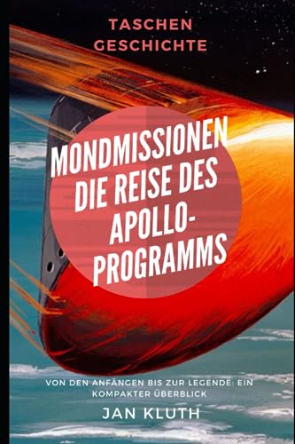 Mondmissionen: Die Reise des Apollo-Programms: Von den Anfängen bis zur Legende: Ein kompakter Überblick von Independently published