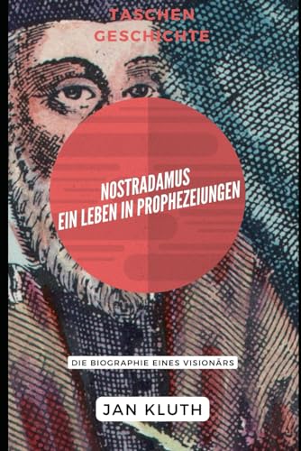 Nostradamus: Ein Leben in Prophezeiungen: Die Biographie eines Visionärs von Independently published