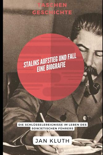 Stalins Aufstieg und Fall: Eine Biografie: Die Schlüsselereignisse im Leben des sowjetischen Führers von Independently published