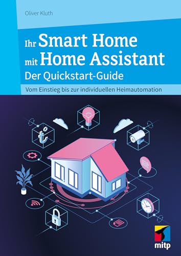 Ihr Smart Home mit Home Assistant: Der Quickstart-Guide - Vom Einstieg bis zur individuellen Heimautomation (mitp Anwendungen) von mitp