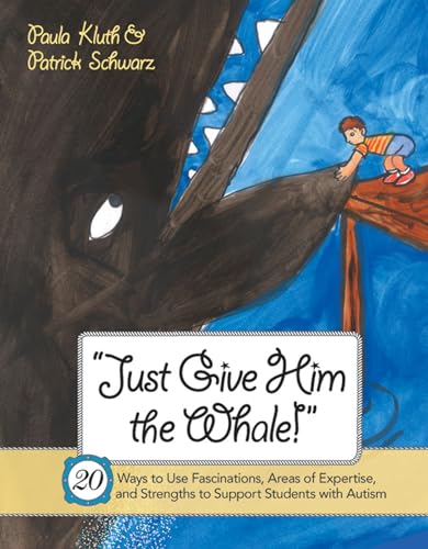 Just Give Him the Whale!: 20 Ways to Use Fascinations, Areas of Expertise, and Strengths to Support Students with Autism