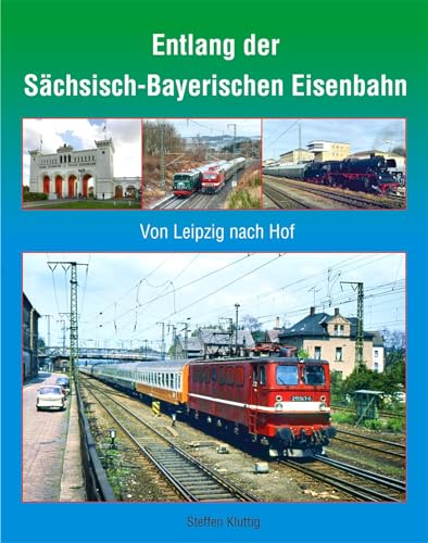 Entlang der Sächsisch-Bayerischen Eisenbahn: Von Leipzig nach Hof von Bildverlag Böttger GbR