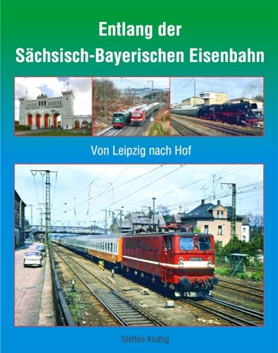 Entlang der Sächsisch-Bayerischen Eisenbahn: Von Leipzig nach Hof von Bildverlag Böttger GbR