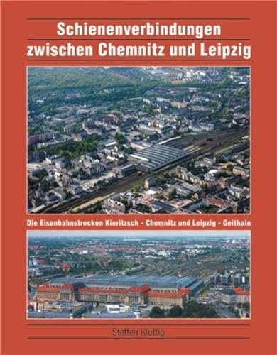 Schienenverbindungen zwischen Chemnitz und Leipzig: Die Eisenbahnstrecken Kieritzsch - Chemnitz und Chemnitz - Geithain