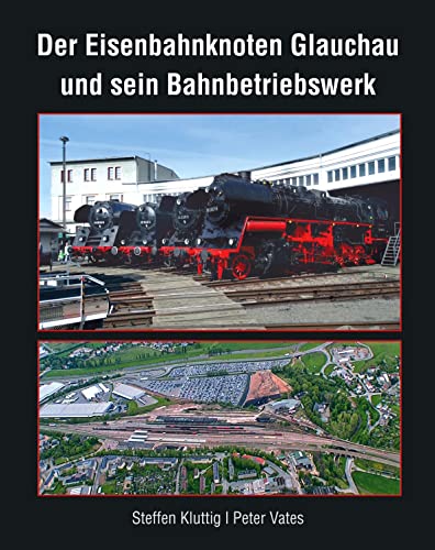 Der Eisenbahnknoten Glauchau und sein Bahnbetriebswerk von Bildverlag Bttger GbR