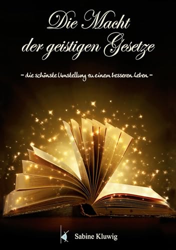 Die Macht der geistigen Gesetze: Die schönste Umstellung zu einem besseren Leben