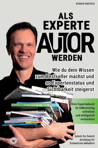 Als Experte Autor werden - Wie du dein Wissen zum Besteller machst und so Expertenstatus und Sichtbarkeit steigerst: Dein Expertenbuch im Selbstverlag schreiben und erfolgreich vermarkten Als Experte Autor werden - Wie du dein Wissen zum Besteller machst und so Expertenstatus und Sichtbarkeit steigerst: Dein Expertenbuch im Selbstverlag schreiben und erfolgreich vermarkten