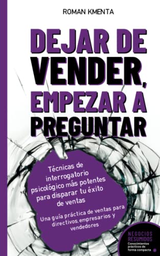 Dejar de Vender, Empezar a Preguntar - Técnicas de interrogatorio psicológico más potentes para disparar tu éxito de ventas: Una guía práctica de ... empresarios y vendedores (Negocios Resumidos) Dejar de Vender, Empezar a Preguntar - Técnicas de interrogatorio psicológico más potentes para disparar tu éxito de ventas: Una guía práctica de ... empresarios y vendedores (Negocios Resumidos)