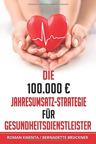 Die 100.000 € Jahresumsatz-Strategie für Gesundheitsdienstleister: Was Sie im Gesundheitswesen außer Know-how über Ernährungslehre, Physiologie und ... leben zu können (100.000 Euro Jahresumsatz) Die 100.000 € Jahresumsatz-Strategie für Gesundheitsdienstleister: Was Sie im Gesundheitswesen außer Know-how über Ernährungslehre, Physiologie und ... leben zu können (100.000 Euro Jahresumsatz)