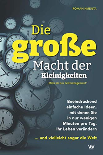 Die große Macht der Kleinigkeiten: Beeindruckend einfache Ideen, mit denen Sie in nur wenigen Minuten pro Tag Ihr Leben verändern ... und vielleicht sogar die Welt - Mehr als nur Zeitmanagement