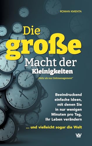 Die große Macht der Kleinigkeiten: Beeindruckend einfache Ideen, mit denen Sie in nur wenigen Minuten pro Tag Ihr Leben verändern ... und vielleicht sogar die Welt - Mehr als nur Zeitmanagement Die große Macht der Kleinigkeiten: Beeindruckend einfache Ideen, mit denen Sie in nur wenigen Minuten pro Tag Ihr Leben verändern ... und vielleicht sogar die Welt - Mehr als nur Zeitmanagement