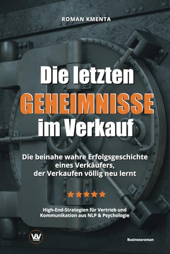 Die letzten Geheimnisse im Verkauf - Die beinahe wahre Erfolgsgeschichte eines Verkäufers, der Verkaufen völlig neu lernt - High-End-Strategien für Vertrieb und Kommunikation aus NLP & Psychologie von VoV media