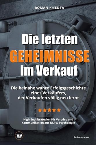 Die letzten Geheimnisse im Verkauf - Die beinahe wahre Erfolgsgeschichte eines Verkäufers, der Verkaufen völlig neu lernt - High-End-Strategien für Vertrieb und Kommunikation aus NLP & Psychologie Die letzten Geheimnisse im Verkauf - Die beinahe wahre Erfolgsgeschichte eines Verkäufers, der Verkaufen völlig neu lernt - High-End-Strategien für Vertrieb und Kommunikation aus NLP & Psychologie