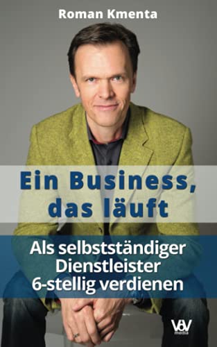 Ein Business, das läuft - Als selbstständiger Dienstleister 6-stellig verdienen Ein Business, das läuft - Als selbstständiger Dienstleister 6-stellig verdienen