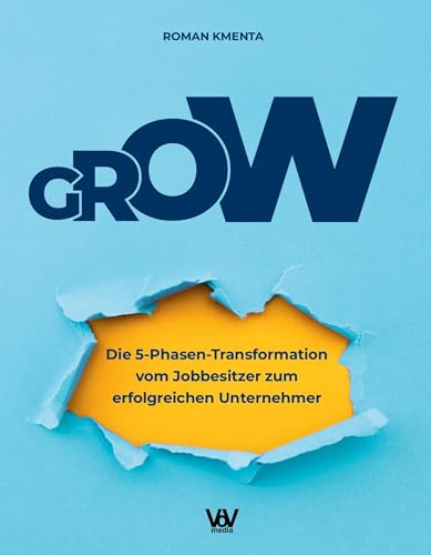 GROW - Die 5 Phasen Transformation vom Jobbesitzer zum erfolgreichen Unternehmer: Unternehmensentwicklung und Skalierung für Startups, Gründer und selbstständige Dienstleister von VoV media