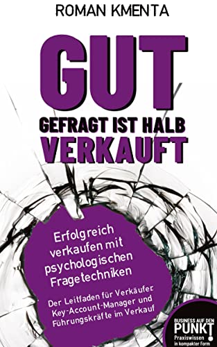 Gut gefragt ist halb verkauft: Erfolgreich verkaufen mit psychologischen Fragetechniken Gut gefragt ist halb verkauft: Erfolgreich verkaufen mit psychologischen Fragetechniken von tredition