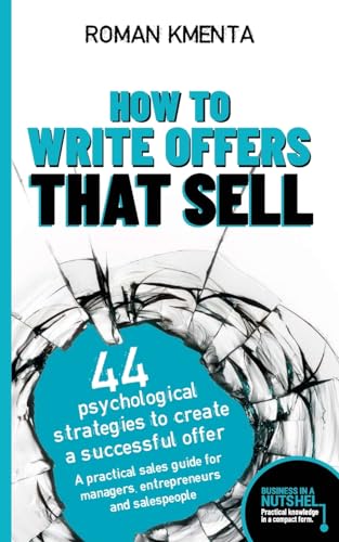 How to write offers that sell - 44 psychological strategies to create a successful offer: A practical sales guide for managers, entrepreneurs and salespeople - Business in a nutshell How to write offers that sell - 44 psychological strategies to create a successful offer: A practical sales guide for managers, entrepreneurs and salespeople - Business in a nutshell