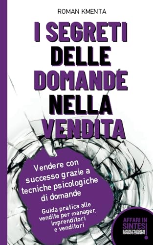 I segreti delle domande nella vendita - Vendere con successo grazie a tecniche psicologiche di domande: Guida pratica alle vendite per manager, imprenditori e venditori (Affari in sintesi) von VoV media