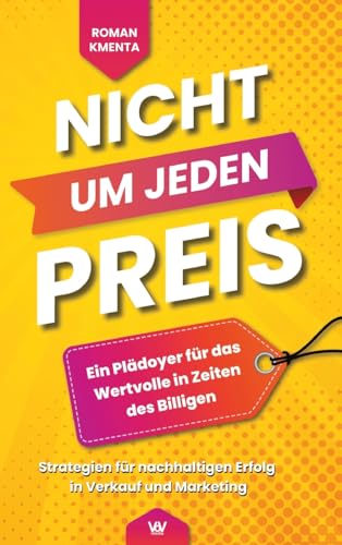 Nicht um jeden Preis - Ein Plädoyer für das Wertvolle in Zeiten des Billigen: Strategien für nachhaltigen Erfolg in Verkauf und Marketing Nicht um jeden Preis - Ein Plädoyer für das Wertvolle in Zeiten des Billigen: Strategien für nachhaltigen Erfolg in Verkauf und Marketing von tredition