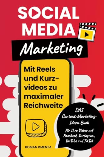 Social Media Marketing - Mit Reels und Kurzvideos zu maximaler Reichweite: DAS Content Marketing Ideen Buch für Ihre Videos auf Facebook, Instagram, YouTube und TikTok Social Media Marketing - Mit Reels und Kurzvideos zu maximaler Reichweite: DAS Content Marketing Ideen Buch für Ihre Videos auf Facebook, Instagram, YouTube und TikTok