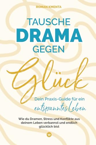Tausche Drama gegen Glück - Dein Praxis-Guide für ein entspanntes Leben: Wie du Dramen, Stress und Konflikte aus deinem Leben verbannst und endlich glücklich bist Tausche Drama gegen Glück - Dein Praxis-Guide für ein entspanntes Leben: Wie du Dramen, Stress und Konflikte aus deinem Leben verbannst und endlich glücklich bist