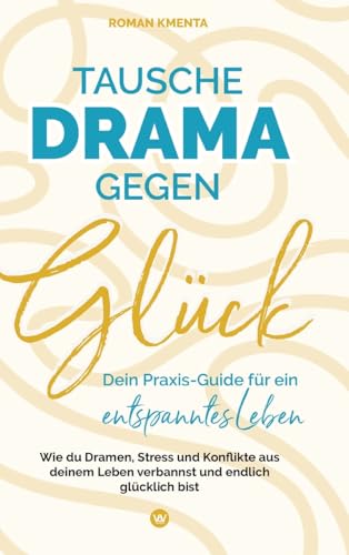 Tausche Drama gegen Glück - Dein Praxis-Guide für ein entspanntes Leben: Wie du Dramen, Stress und Konflikte aus deinem Leben verbannst und endlich glücklich bist Tausche Drama gegen Glück - Dein Praxis-Guide für ein entspanntes Leben: Wie du Dramen, Stress und Konflikte aus deinem Leben verbannst und endlich glücklich bist von tredition