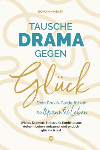 Tausche Drama gegen Glück - Dein Praxis-Guide für ein entspanntes Leben: Wie du Dramen, Stress und Konflikte aus deinem Leben verbannst und endlich glücklich bist Tausche Drama gegen Glück - Dein Praxis-Guide für ein entspanntes Leben: Wie du Dramen, Stress und Konflikte aus deinem Leben verbannst und endlich glücklich bist