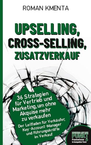 Upselling, Cross-Selling, Zusatzverkauf - 36 Strategien für Vertrieb und Marketing, um ohne Akquise mehr zu verkaufen: Der Leitfaden für Verkäufer, ... im Verkauf (Business auf den Punkt) von VoV media