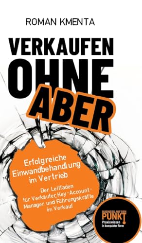 Verkaufen ohne Aber: Erfolgreiche Einwandbehandlung im Vertrieb Verkaufen ohne Aber: Erfolgreiche Einwandbehandlung im Vertrieb von tredition