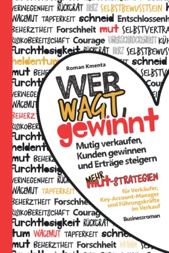Wer wagt, gewinnt - Mutig verkaufen, Kunden gewinnen und Erträge steigern: Mehr Mut Strategien für Verkäufer, Key-Account-Manager und Führungskräfte im Verkauf Wer wagt, gewinnt - Mutig verkaufen, Kunden gewinnen und Erträge steigern: Mehr Mut Strategien für Verkäufer, Key-Account-Manager und Führungskräfte im Verkauf