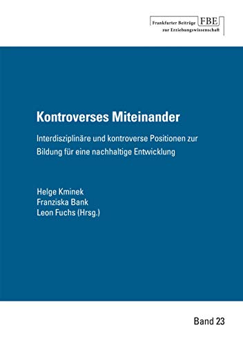 Kontroverses Miteinander: Interdisziplinäre und kontroverse Positionen zur Bildung für eine nachhaltige Entwicklung