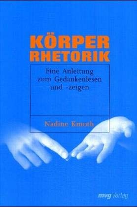 Körperrhetorik. Eine Anleitung zum Gedankenlesen ... und -zeigen.