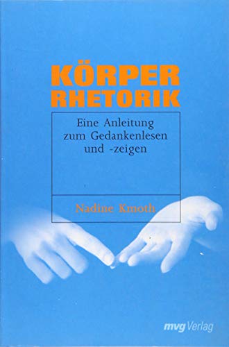 Körperrhetorik: Eine Anleitung zum Gedankenlesen und -zeigen