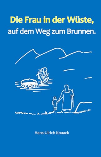 Die Frau in der Wüste,: auf dem Weg zum Brunnen