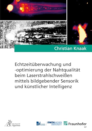 Echtzeitüberwachung und -optimierung der Nahtqualität beim Laserstrahlschweißen mittels bildgebender Sensorik und künstlicher Intelligenz (Ergebnisse aus der Lasertechnik) von Apprimus Verlag