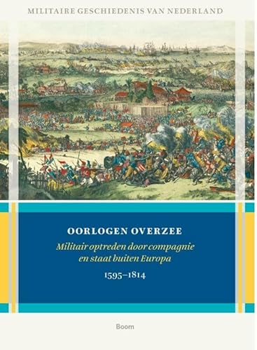 Oorlogen overzee: militair optreden door compagnie en staat buiten Europa 1595-1814 (Militaire geschiedenis van Nederland, 5) von Uitgeverij Boom