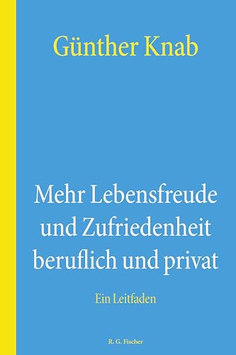 Mehr Lebensfreude und Zufriedenheit beruflich und privat: Ein Leitfaden