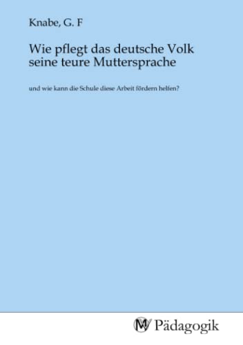 Wie pflegt das deutsche Volk seine teure Muttersprache: und wie kann die Schule diese Arbeit fördern helfen? Wie pflegt das deutsche Volk seine teure Muttersprache: und wie kann die Schule diese Arbeit fördern helfen? von MV-Pädagogik