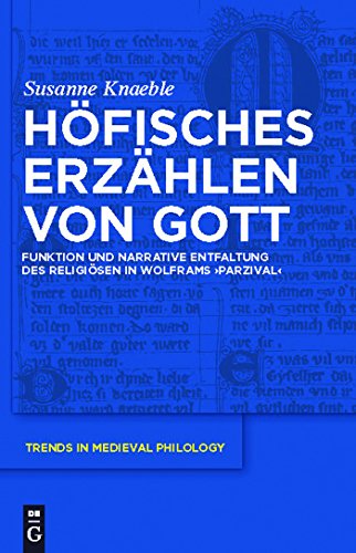 Höfisches Erzählen von Gott: Funktion und narrative Entfaltung des Religiösen in Wolframs ‘Parzival’ (Trends in Medieval Philology, 23, Band 23) von de Gruyter