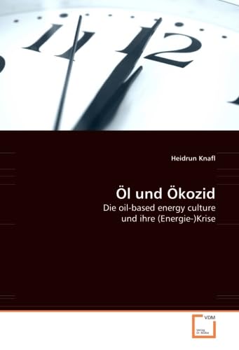 Öl und Ökozid: Die oil-based energy culture und ihre (Energie-)Krise von VDM Verlag Dr. Müller