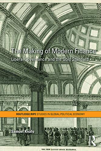 The Making of Modern Finance: Liberal Governance and the Gold Standard (Ripe Series in Global Political Economy)