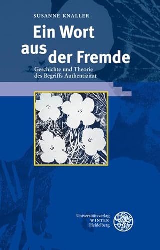 Ein Wort aus der Fremde: Geschichte und Theorie des Begriffs Authentizität (Beiträge zur neueren Literaturgeschichte) von Universitätsverlag Winter